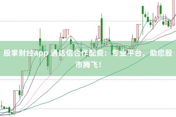 股掌财经app 通达信合作配资：专业平台，助您股市腾飞！