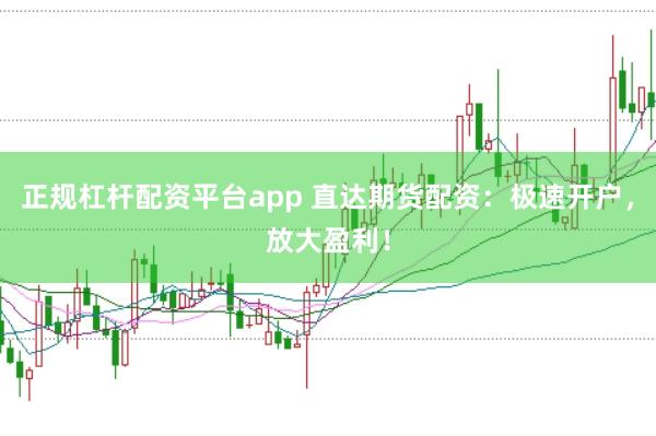 正规杠杆配资平台app 直达期货配资:极速开户,放大盈利!