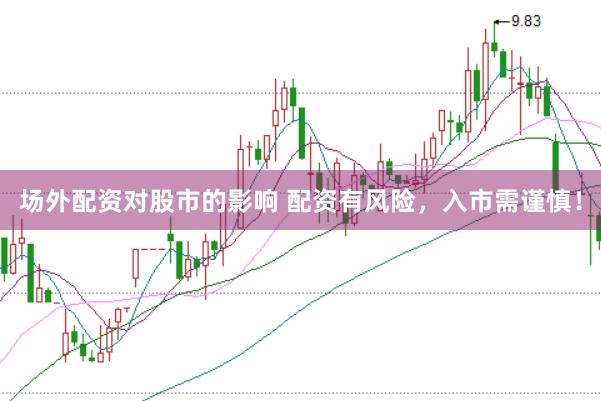 场外配资对股市的影响 配资有风险，入市需谨慎！