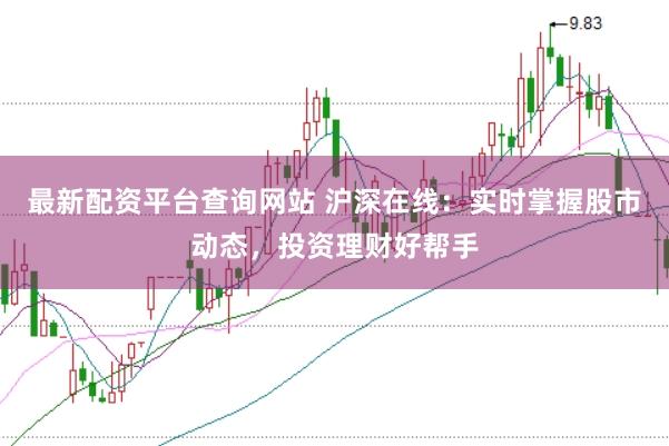 最新配资平台查询网站 沪深在线：实时掌握股市动态，投资理财好帮手