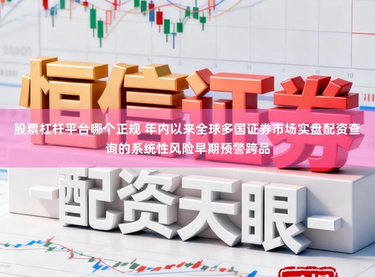 股票杠杆平台哪个正规 年内以来全球多国证券市场实盘配资查询的系统性风险早期预警跨品