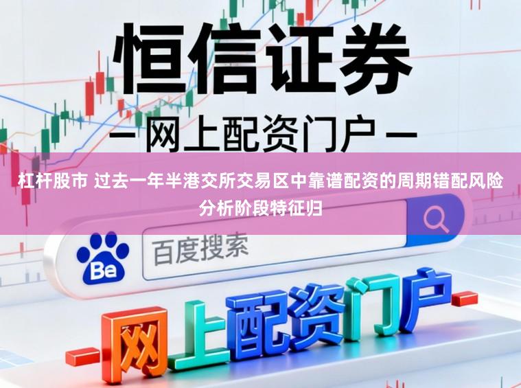 杠杆股市 过去一年半港交所交易区中靠谱配资的周期错配风险分析阶段特征归