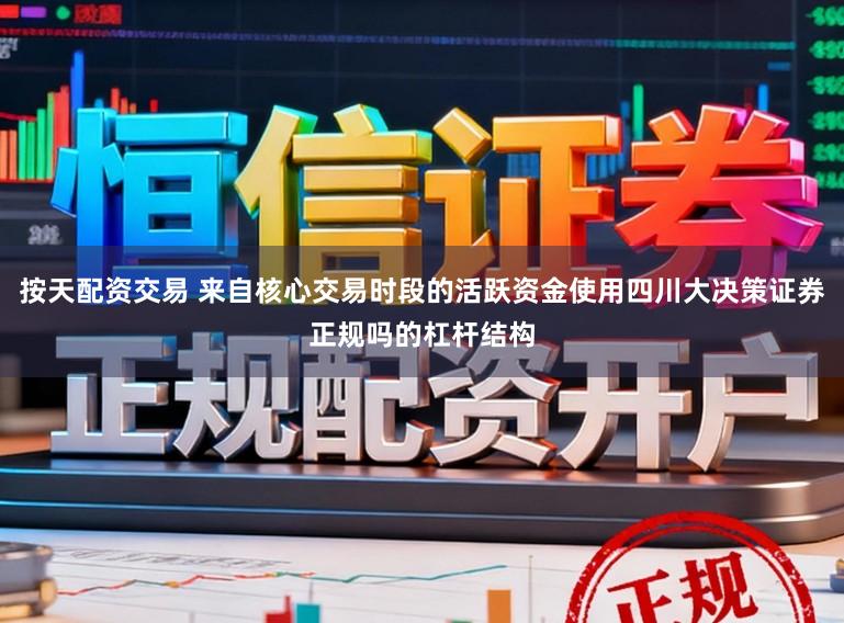 按天配资交易 来自核心交易时段的活跃资金使用四川大决策证券正规吗的杠杆结构