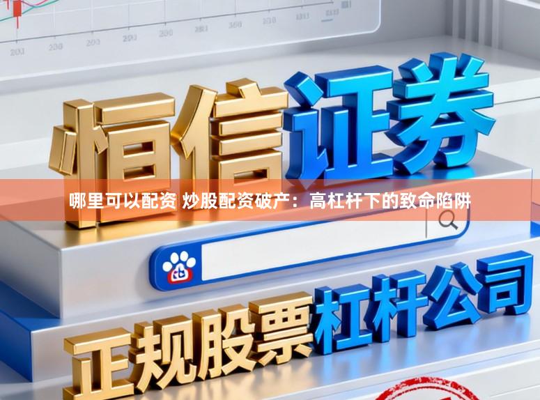哪里可以配资 炒股配资破产：高杠杆下的致命陷阱
