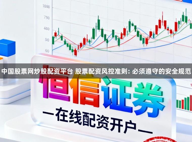 中国股票网炒股配资平台 股票配资风控准则: 必须遵守的安全规范