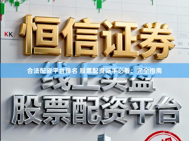 合法配资平台排名 股票配资新手必看：完全指南