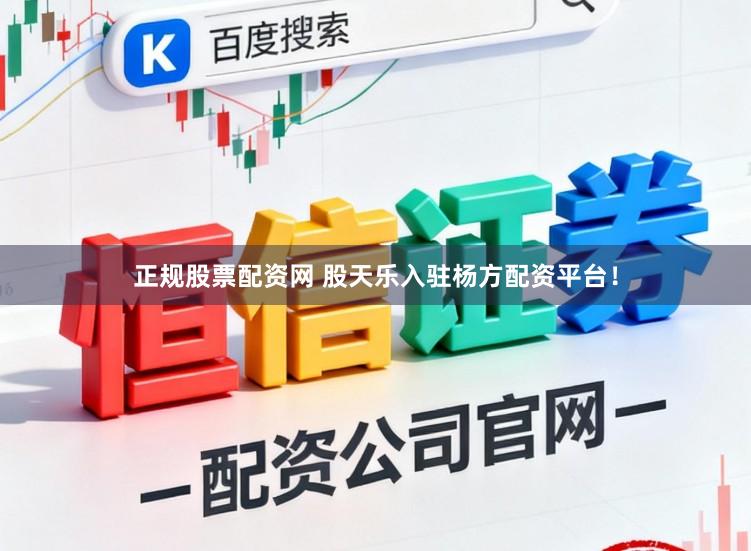 正规股票配资网 股天乐入驻杨方配资平台！