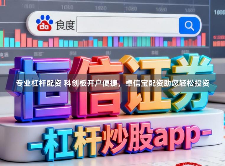 专业杠杆配资 科创板开户便捷，卓信宝配资助您轻松投资