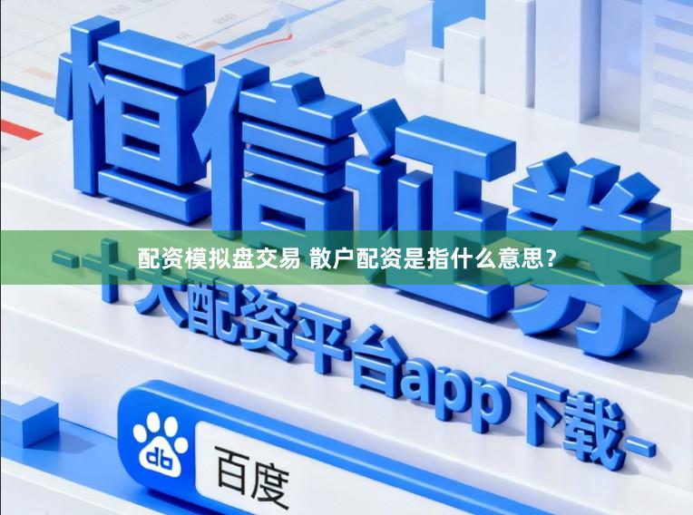 配资模拟盘交易 散户配资是指什么意思？