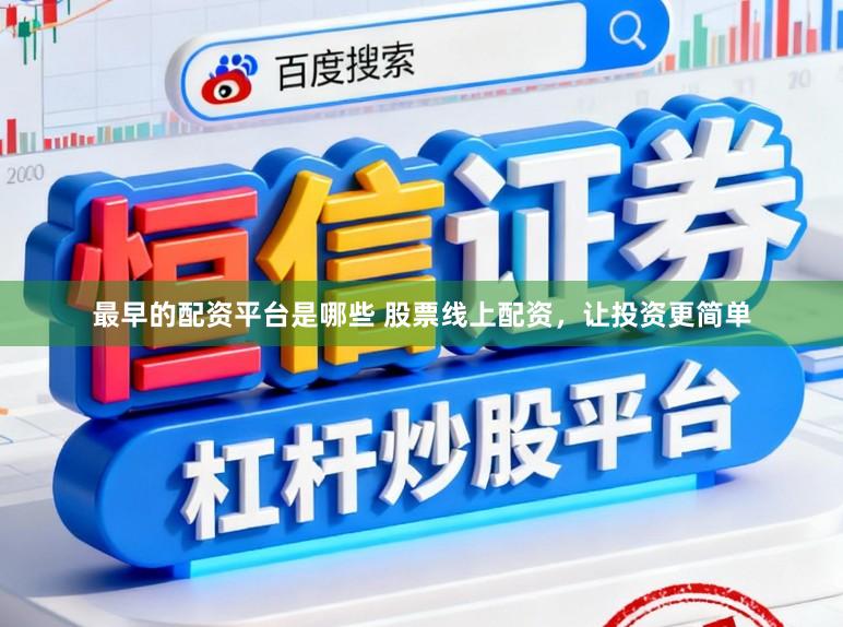 最早的配资平台是哪些 股票线上配资，让投资更简单