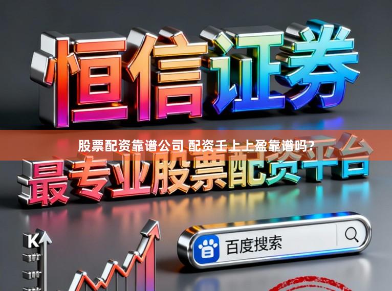 股票配资靠谱公司 配资壬上上盈靠谱吗？