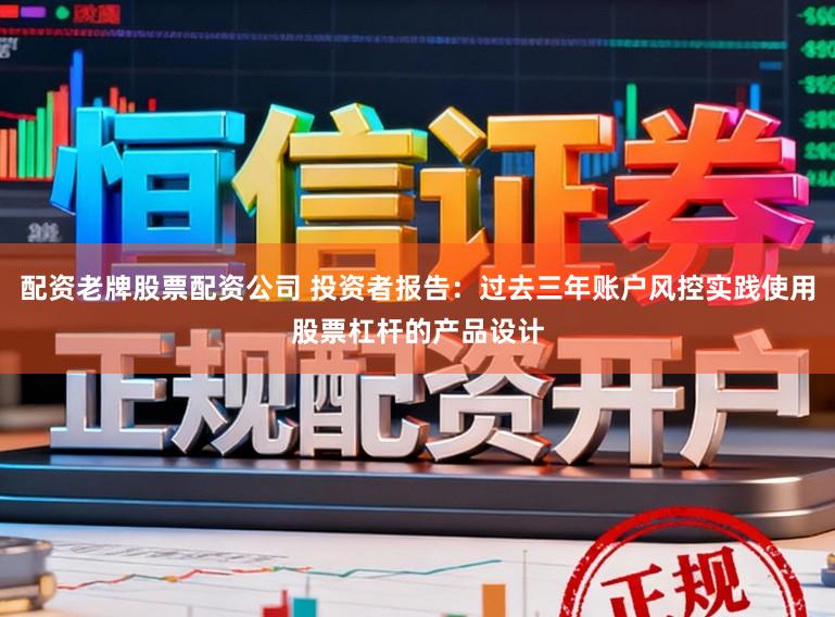 配资老牌股票配资公司 投资者报告：过去三年账户风控实践使用股票杠杆的产品设计